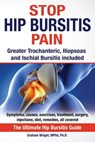 Stop Hip Bursitis Pain: Greater Trochanteric, Iliopsoas and Ischial Bursitis - Graham Wright, MPhil Ph.D. - 9781999913540