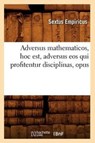 Adversus Mathematicos, Hoc Est, Adversus EOS Qui Profitentur Disciplinas, Opus - Sextus Empiricus - 9782012522015