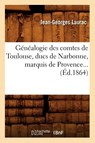 Genealogie Des Comtes de Toulouse, Ducs de Narbonne, Marquis de Provence (Ed.1864) - Jean-Georges Laurac - 9782012546424