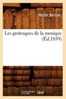 Les Grotesques de la Musique (Ed.1859) - BERLIOZ,  Hector - 9782012576520