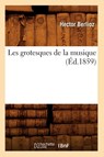 Les Grotesques de la Musique (Ed.1859) - Hector Berlioz - 9782012576520