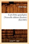 L'Art d'Etre Grand-Pere (Nouvelle Edition Illustree) (Ed.1885) - Victor Hugo - 9782012676732