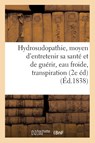 de l'Hydrosudopathie, Ou Nouveau Moyen d'Entretenir Sa Sante Et de Guerir, Eau Froide, Transpiration - Collectif - 9782013729949