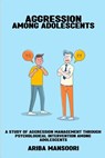 A study of aggression management through psychological intervention among adolescents - MANSOORI,  Ariba - 9782017135586