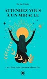 Attendez-vous à un miracle - Dr Joe Vitale - 9782017230281