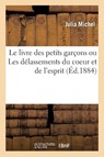Le Livre Des Petits Garcons Ou Les Delassements Du Coeur Et de l'Esprit - Julia Michel - 9782019176693
