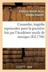 Cassandre, Tragedie Representee Pour La Premiere Fois Par l'Academie Royale de Musique, - Francois-Joseph de la Grange-Chancel - 9782019496005