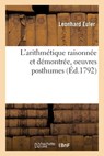 L'Arithmetique Raisonnee Et Demontree, Oeuvres Posthumes - Leonhard Euler - 9782019716233