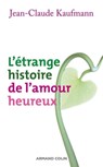 L'étrange histoire de l'amour heureux - Jean-Claude Kaufmann - 9782200246853