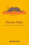 Premier matin - 2e édition - Jean-Claude Kaufmann - 9782200603243