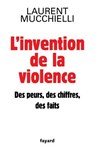 L'invention de la violence. Des peurs, des chiffres et des faits - Mucchielli-L - 9782213636603