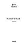 Si on s'aimait ? - Jean Vautrin - 9782213650227
