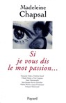 Si je vous dis le mot passion... - Madeleine Chapsal - 9782213650340
