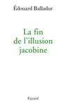 La fin de l'illusion jacobine - Edouard Balladur - 9782213652252