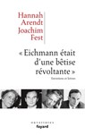 «Eichmann était d'une bêtise révoltante» - Hannah Arendt ; Joachim C. Fest - 9782213674148