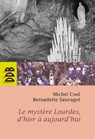 Le mystère Lourdes, d'hier à aujourd'hui - Michel Cool ; Bernadette Sauvaget - 9782220093017