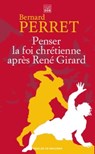 Penser la foi chrétienne après René Girard - Bernard Perret - 9782220097848