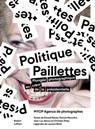 Politique Paillettes - MYOP Agence de photographes ; Jean-Luc Nancy ; Christian Ruby ; Russell Banks ; Laurent Binet ; Patrick Marcolini - 9782221203439