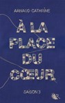 A la place du coeur - Saison 3 - Arnaud Cathrine - 9782221215630