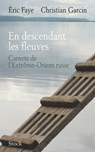 En descendant les fleuves - Eric Faye ; Christian Garcin - 9782234072046