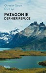 Patagonie dernier refuge - Eric Faye ; Christian Garcin - 9782234089259