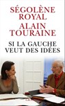 Si la gauche veut des idées - Alain Touraine ; Ségolène Royal - 9782246744993