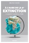 A l'aube de la 6e extinction - Bruno David - 9782246820130