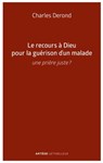 Le recours à Dieu pour la guérison d'un malade - Charles Derond - 9782249626494