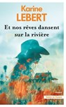 Et nos rêves dansent sur la rivière - Karine Lebert - 9782258208629