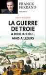 La guerre de Troie a bien eu lieu...mais ailleurs - Iman Wilkens ; Franck Ferrand - 9782259263627