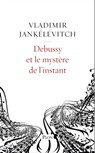 Debussy et le mystère de l'instant - Vladimir Jankélévitch - 9782259278287