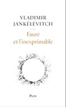 Fauré et l'inexprimable - Vladimir Jankélévitch - 9782259278331