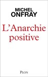 L'Anarchie positive - Du bon usage de Proudhon - Michel Onfray - 9782259324502