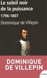 Le soleil noir de la puissance 1796-1807 - Dominique de Villepin - 9782262038571