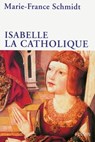 Isabelle la Catholique - Marie-France Schmidt - 9782262049669