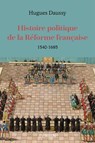 Histoire politique de la réforme française (1540-1685) - Hugues Daussy - 9782262110710