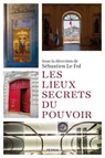 Les lieux secrets du pouvoir - Sébastien Le Fol ; Collectif - 9782262112165