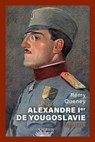 Alexandre 1er de Yougoslavie - L'unification inachevée - Remy Queney - 9782262113698