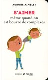 S'aimer même quand on est bourré de complexes - Aurore Aimelet - 9782263068072