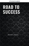 Road to Success: The Classic Guide for Prosperity and Happiness - Benjamin Franklin ; Florence Scovel Shinn ; James Allen ; Joseph Murphy ; Lao Tzu ; Marcus Aurelius ; Napoleon Hill ; Sun Tzu ; Various Authors ; Wallace D. Wattles - 9782291075455