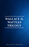Wallace D. Wattles Trilogy: The Science of Getting Rich, The Science of Being Well and The Science of Being Great - Wallace D. Wattles - 9782291075493