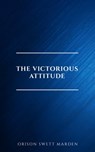 The Victorious Attitude - Orison Swett Marden - 9782291075776