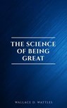The Science of Being Great - Wallace D. Wattles - 9782291075875