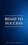 Road to Success: The Classic Guide for Prosperity and Happiness - Benjamin Franklin ; Florence Scovel Shinn ; James Allen ; Joseph Murphy ; Lao Tzu ; Marcus Aurelius ; Napoleon Hill ; Sun Tzu ; Various Authors ; Wallace D. Wattles - 9782291075967