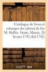 Catalogue de Livres Et Estampes Du Cabinet de Feu M. Hallée, Chevalier de l'Ordre de Saint Michel: Et Secretaire Du Roy. Vente, Marais, 26 Février 174 - Collectif - 9782329752242