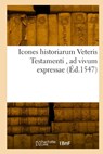 Icones Historiarum Veteris Testamenti, AD Vivum Expressae: Extremáque Diligentia Emendatiores Factae, Gallicis in Expositione Homoeoteleutis - Collectif - 9782329808154