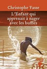 L'enfant qui apprenait à nager avec les buffles - Christophe Vasse - 9782350879376