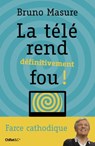 La télé rend définitivement fou ! - Bruno Masure - 9782351642832