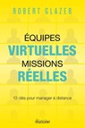 Equipes virtuelles, missions réelles - 13 clés pour manager à distance - Robert Glazer - 9782354563684
