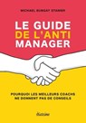 Le guide de l'anti manager - Pourquoi les meilleures coaches ne donnent pas de conseils - Michael Bungay Stanier - 9782354566623